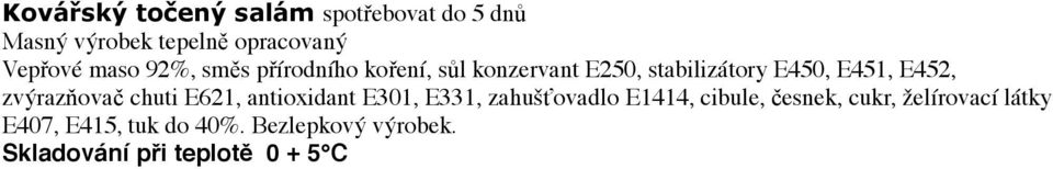 E452, zvýrazňovač chuti E621, antioxidant E301, E331, zahušťovadlo