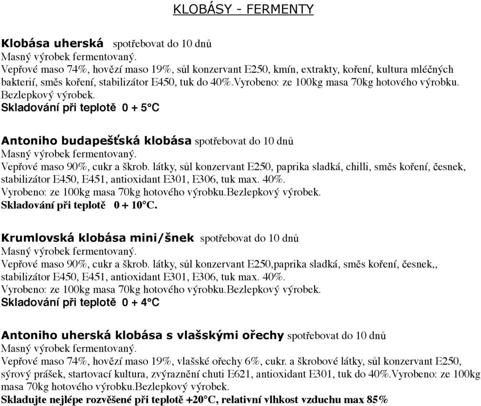 Antoniho budapešťská klobása spotřebovat do 10 dnů Masný výrobek fermentovaný. Vepřové maso 90%, cukr a škrob.