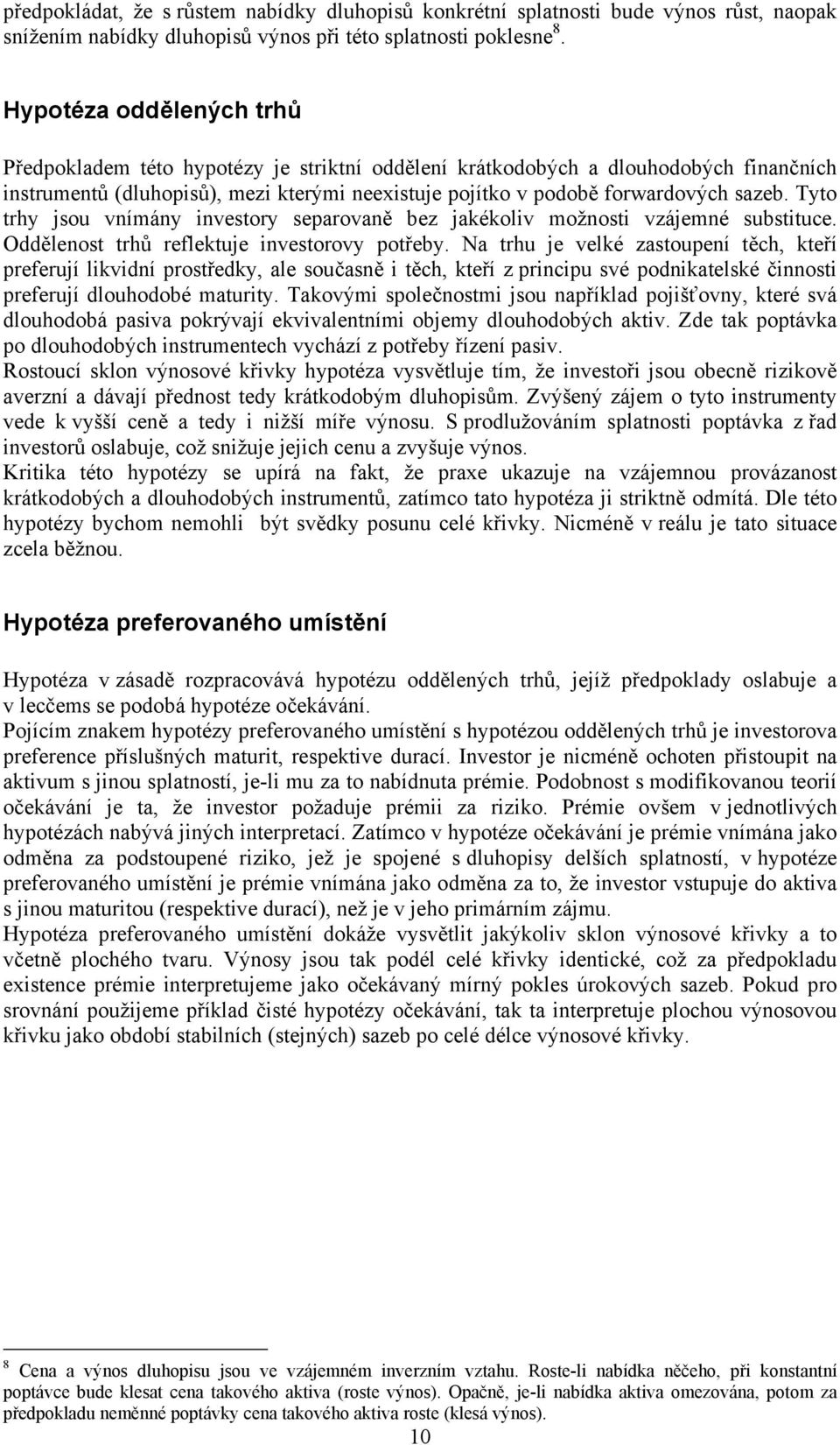 Tyto trhy jsou vnímány investory separovaně bez jakékoliv možnosti vzájemné substituce. Oddělenost trhů reflektuje investorovy potřeby.