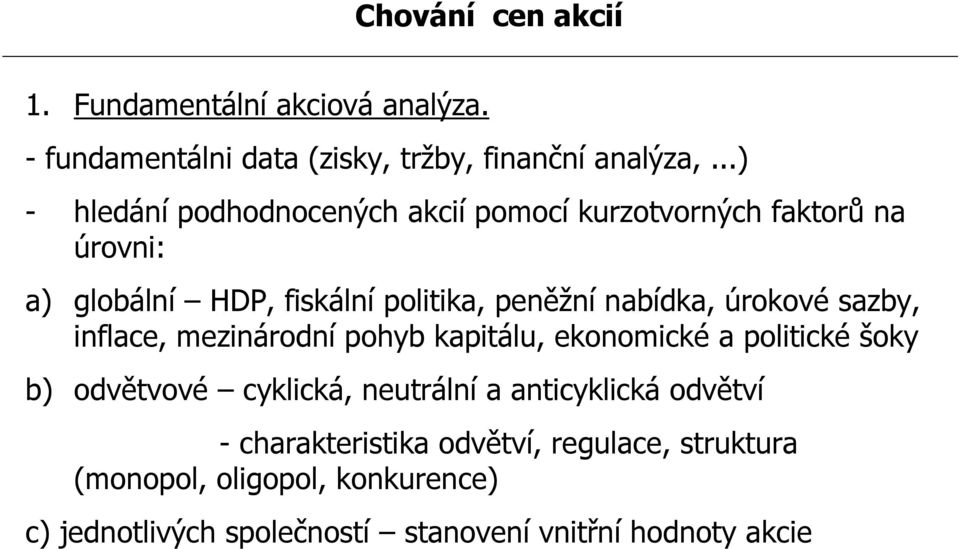 nabídka, úrokové sazby, inflace, mezinárodní pohyb kapitálu, ekonomické a politické šoky b) odvětvové cyklická, neutrální a