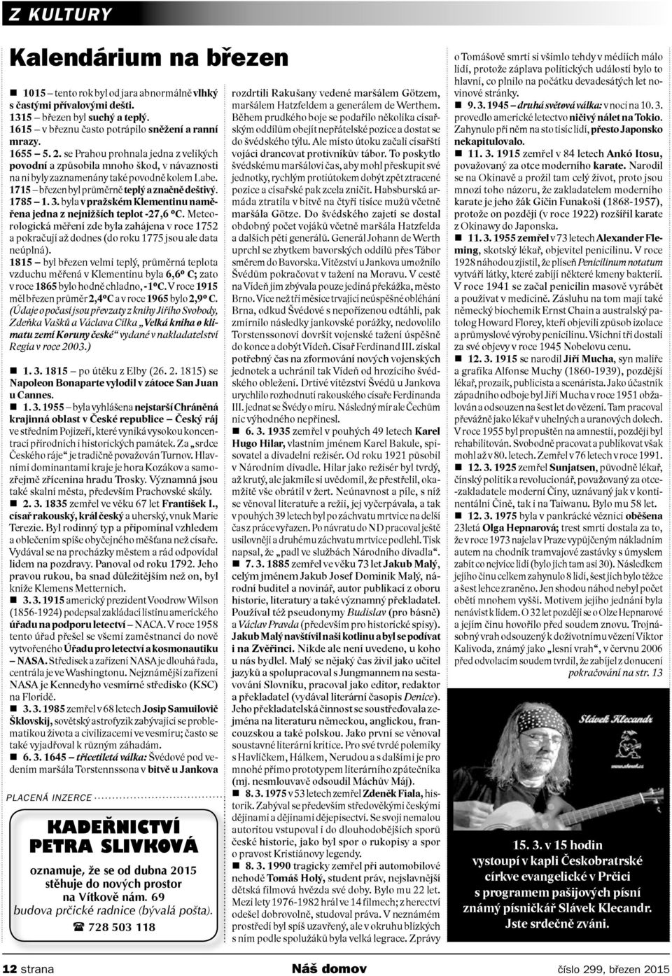 byla v pražském Klementinu naměřena jedna z nejnižších teplot -27,6 C. Meteorologická měření zde byla zahájena v roce 1752 a pokračují až dodnes (do roku 1775 jsou ale data neúplná).