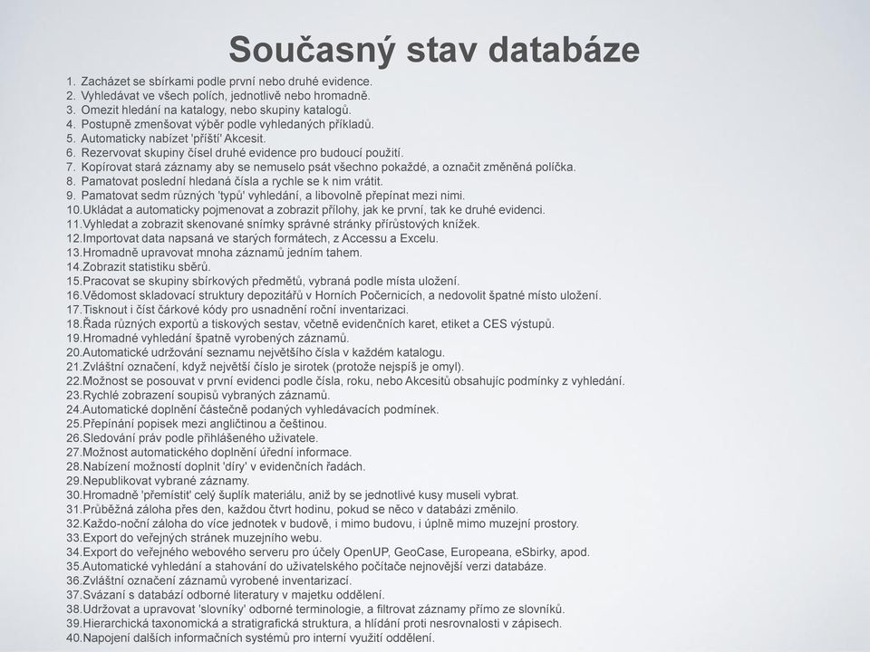 Kopírovat stará záznamy aby se nemuselo psát všechno pokaždé, a označit změněná políčka. 8. Pamatovat poslední hledaná čísla a rychle se k nim vrátit. 9.