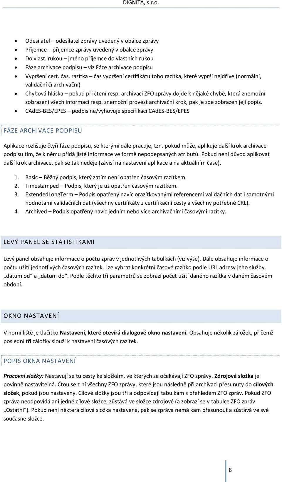 razítka čas vypršení certifikátu toho razítka, které vyprší nejdříve (normální, validační či archivační) Chybová hláška pokud při čtení resp.