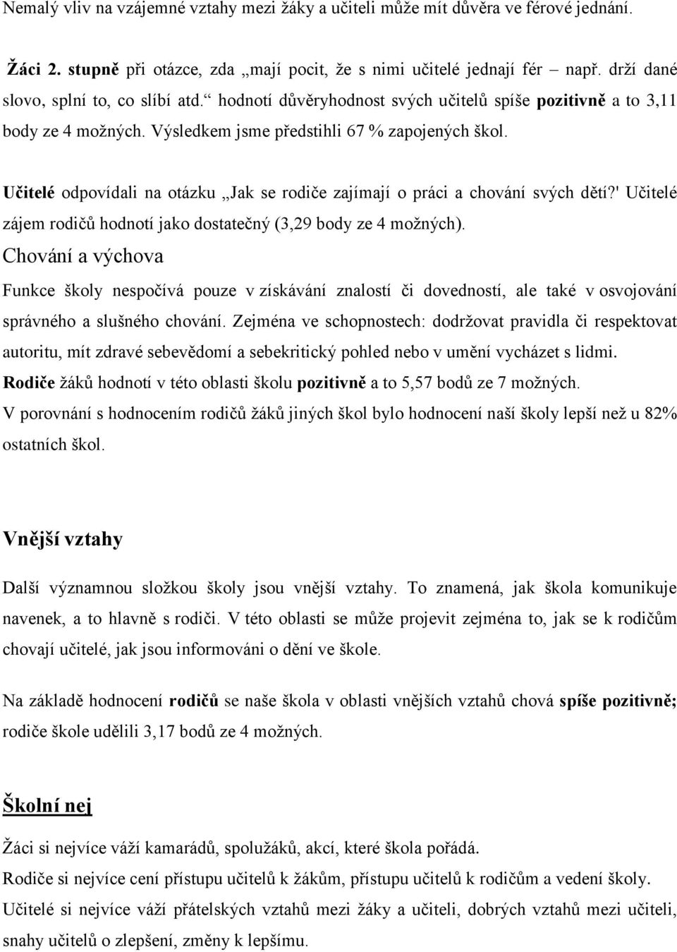 Učitelé odpovídali na otázku Jak se rodiče zajímají o práci a chování svých dětí?' Učitelé zájem rodičů hodnotí jako dostatečný (3,29 body ze 4 možných).