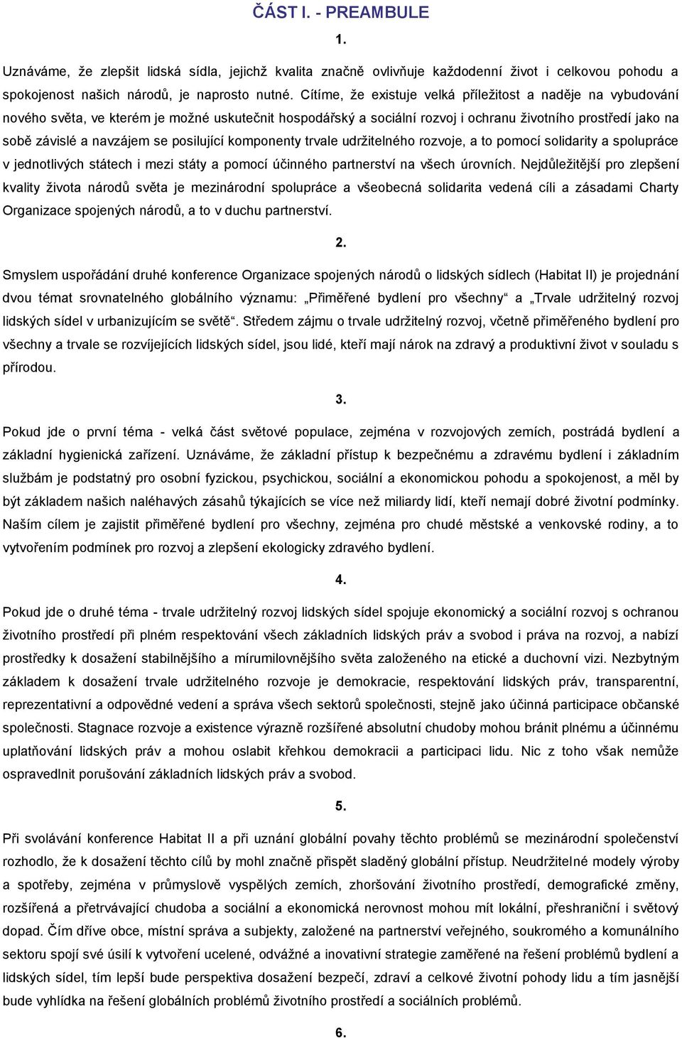 posilující komponenty trvale udržitelného rozvoje, a to pomocí solidarity a spolupráce v jednotlivých státech i mezi státy a pomocí účinného partnerství na všech úrovních.