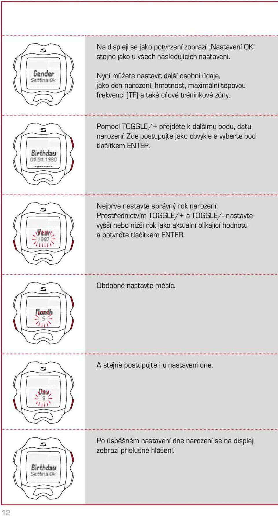 Pomocí TOGGLE/+ přejděte k dalšímu bodu, datu narození. Zde postupujte jako obvykle a vyberte bod tlačítkem ENTER. Nejprve nastavte správný rok narození.