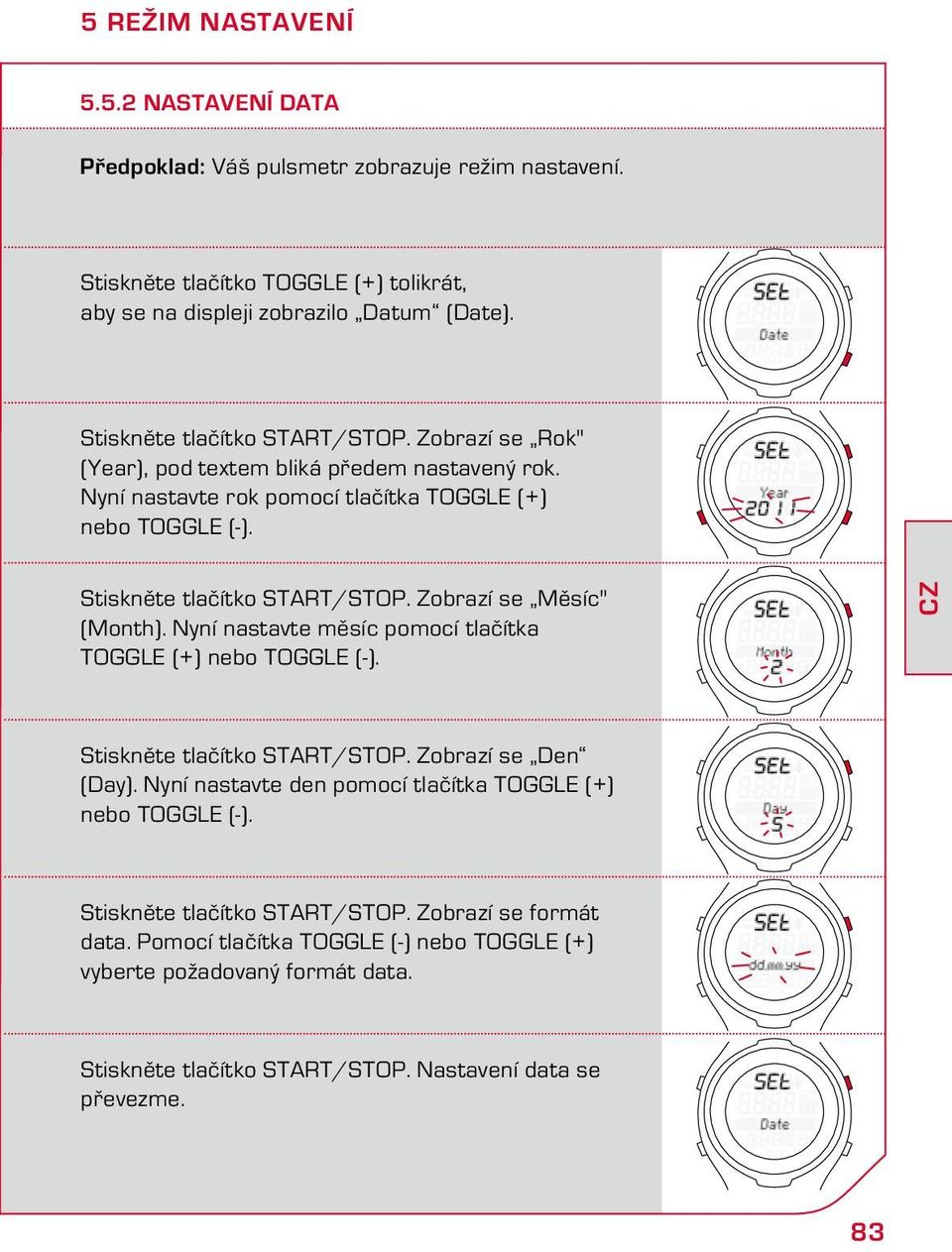 Zobrazí se Měsíc" (Month). Nyní nastavte měsíc pomocí tlačítka TOGGLE (+) nebo TOGGLE (-). CZ Stiskněte tlačítko START/STOP. Zobrazí se Den (Day).