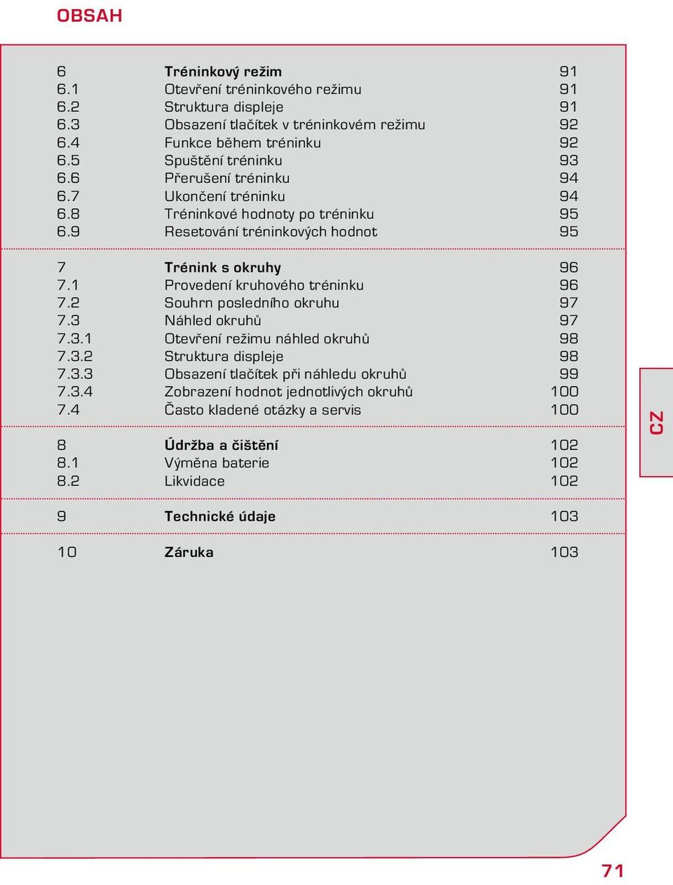 1 Provedení kruhového tréninku 96 7.2 Souhrn posledního okruhu 97 7.3 Náhled okruhů 97 7.3.1 Otevření režimu náhled okruhů 98 7.3.2 Struktura displeje 98 7.3.3 Obsazení tlačítek při náhledu okruhů 99 7.