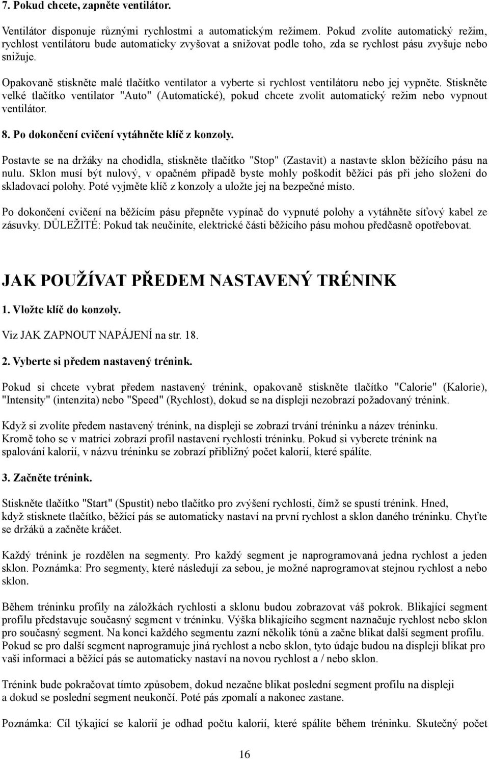 Opakovaně stiskněte malé tlačítko ventilator a vyberte si rychlost ventilátoru nebo jej vypněte.