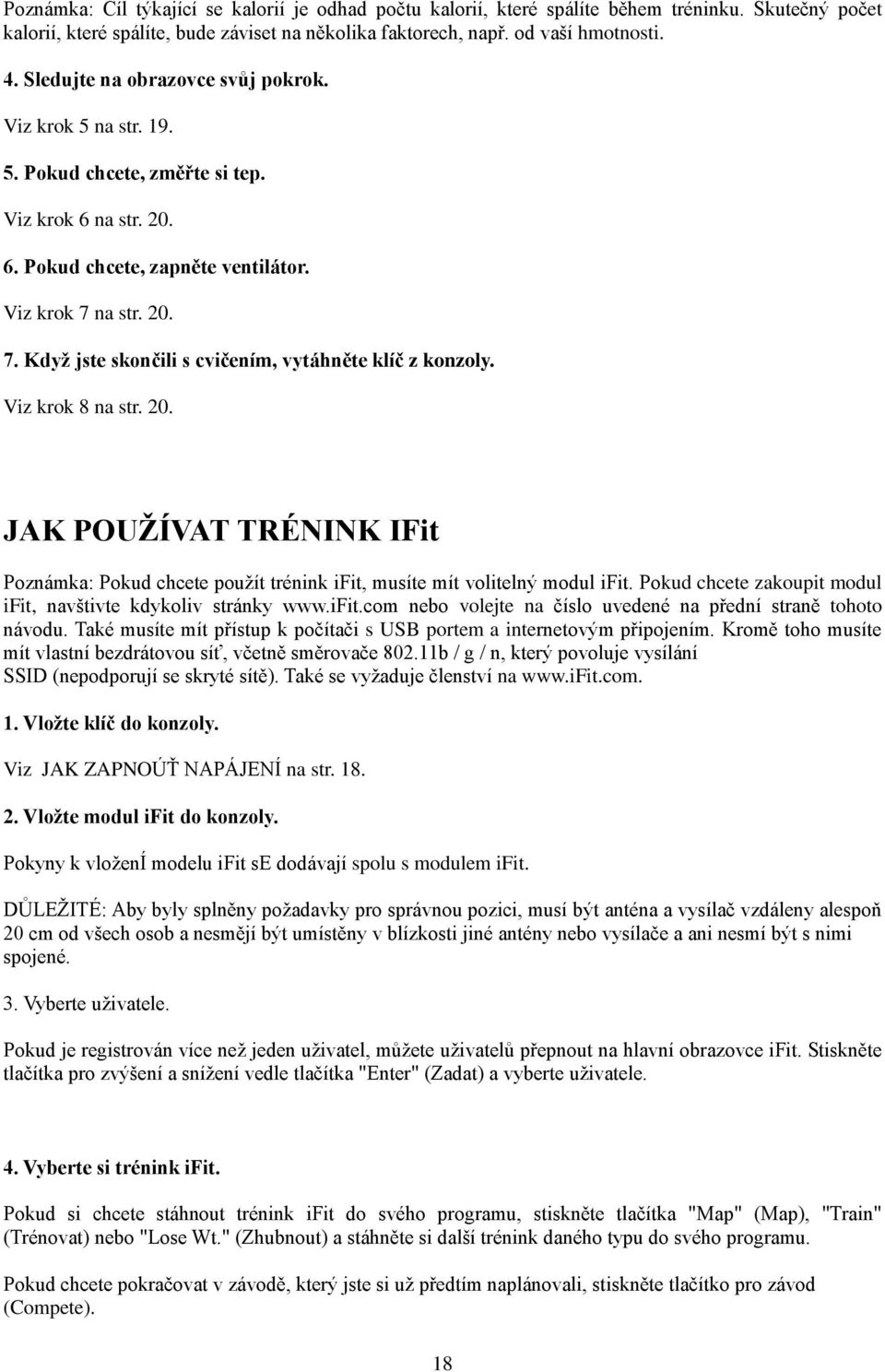 na str. 20. 7. Když jste skončili s cvičením, vytáhněte klíč z konzoly. Viz krok 8 na str. 20. JAK POUŽÍVAT TRÉNINK IFit Poznámka: Pokud chcete použít trénink ifit, musíte mít volitelný modul ifit.