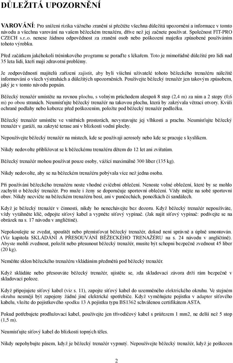 Před začátkem jakéhokoli tréninkového programu se poraďte s lékařem. Toto je mimořádně důležité pro lidi nad 35 leta lidi, kteří mají zdravotní problémy.