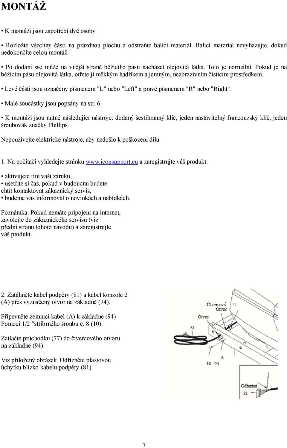 Pokud je na běžícím pásu olejovitá látka, otřete ji měkkým hadříkem a jemným, neabrazivním čisticím prostředkem. Levé části jsou označeny písmenem "L" nebo "Left" a pravé písmenem "R" nebo "Right".