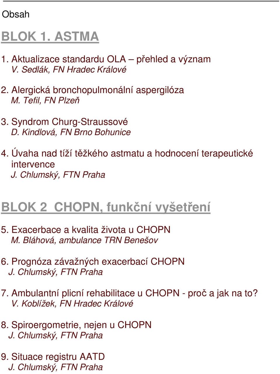 Chlumský, FTN Praha BLOK 2 CHOPN, funkční vyšetření 5. Exacerbace a kvalita života u CHOPN M. Bláhová, ambulance TRN Benešov 6. Prognóza závažných exacerbací CHOPN J.