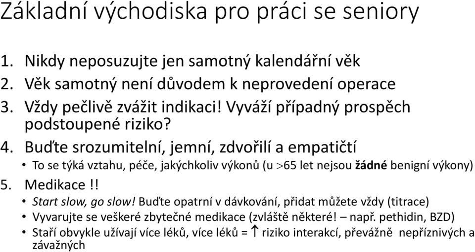 Buďte srozumitelní, jemní, zdvořilí a empatičtí To se týká vztahu, péče, jakýchkoliv výkonů (u 65 let nejsou žádné benigní výkony) 5. Medikace!