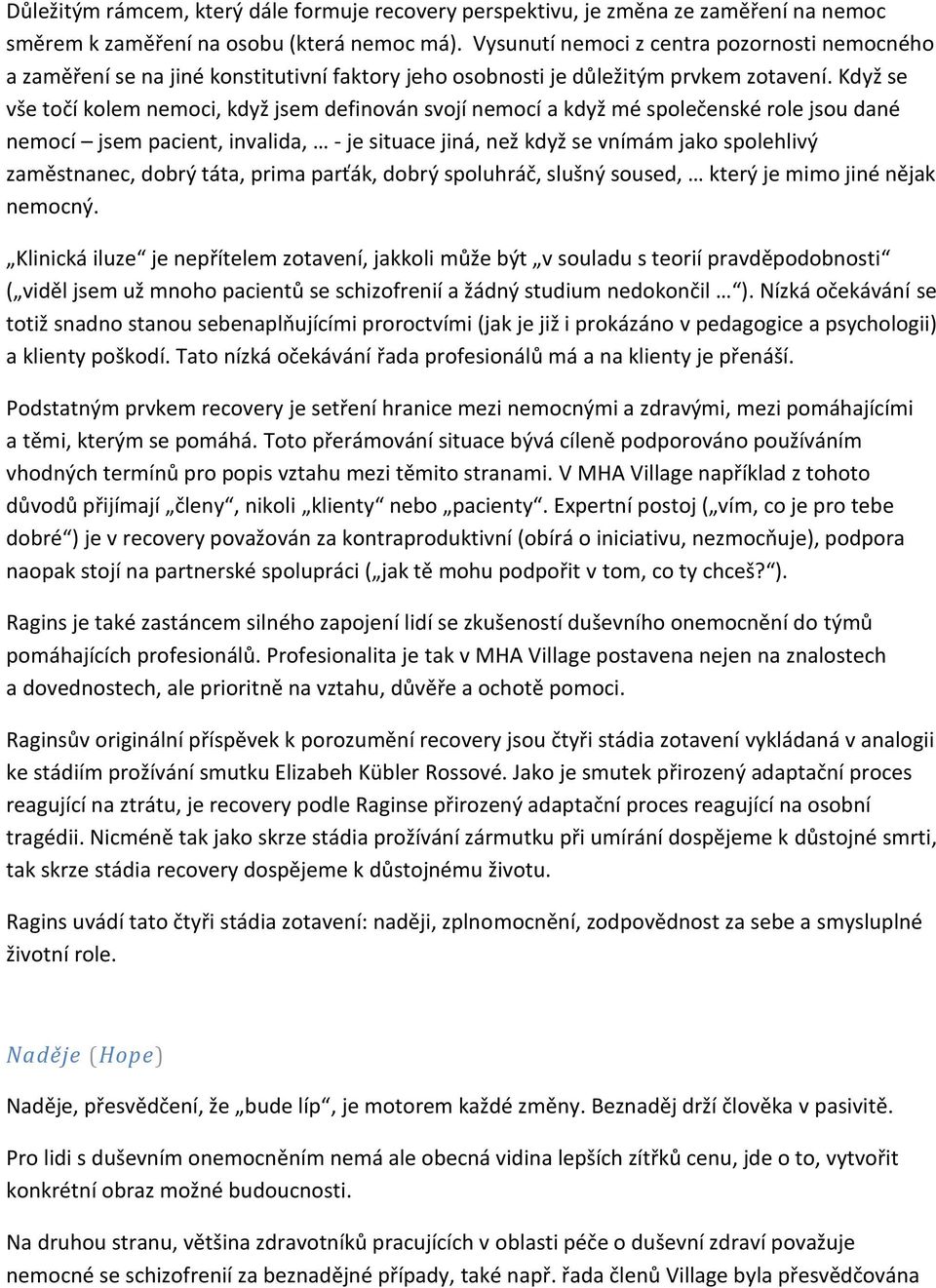 Když se vše točí kolem nemoci, když jsem definován svojí nemocí a když mé společenské role jsou dané nemocí jsem pacient, invalida, - je situace jiná, než když se vnímám jako spolehlivý zaměstnanec,
