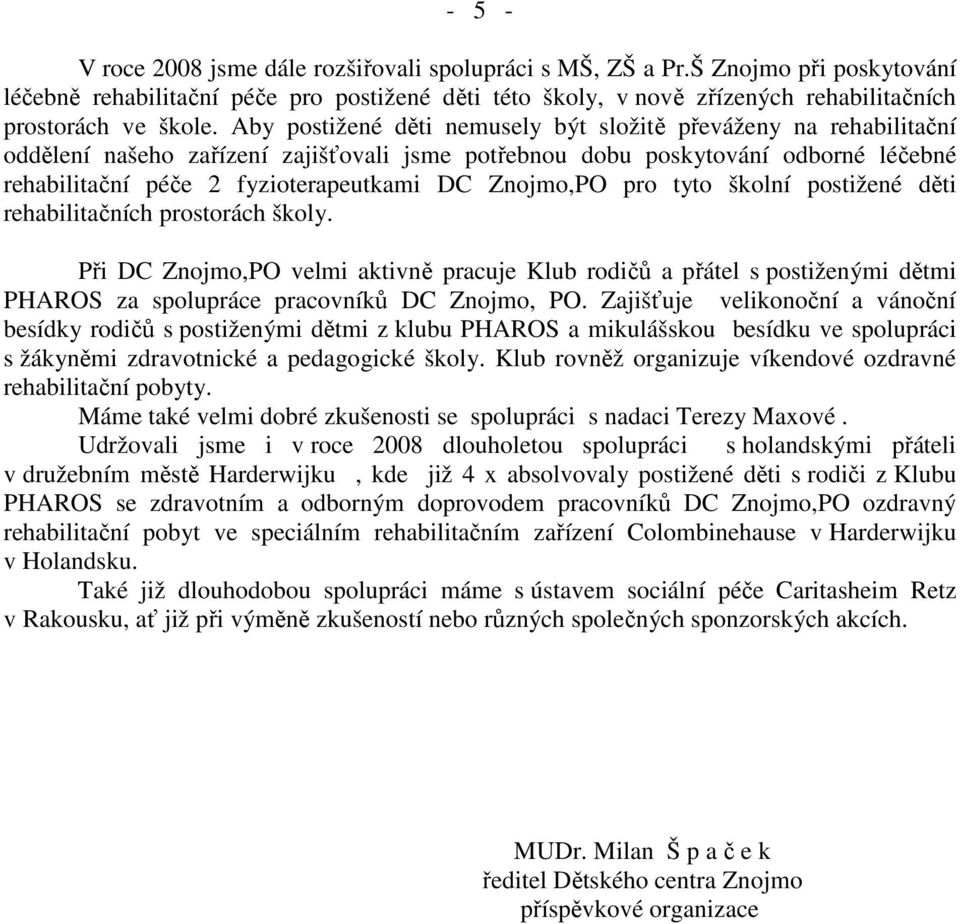 Aby postižené děti nemusely být složitě převáženy na rehabilitační oddělení našeho zařízení zajišťovali jsme potřebnou dobu poskytování odborné léčebné rehabilitační péče 2 fyzioterapeutkami DC