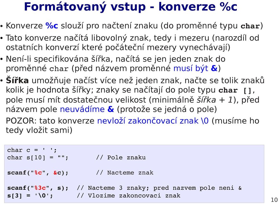šířky; znaky se načítají do pole typu char [], pole musí mít dostatečnou velikost (minimálně šířka + 1), před názvem pole neuvádíme & (protože se jedná o pole) POZOR: tato konverze nevloží