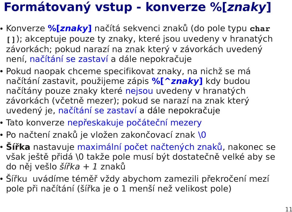 nejsou uvedeny v hranatých závorkách (včetně mezer); pokud se narazí na znak který uvedený je, načítání se zastaví a dále nepokračuje Tato konverze nepřeskakuje počáteční mezery Po načtení znaků je