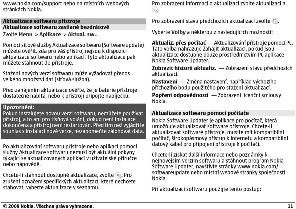 Tyto aktualizace pak můžete stáhnout do přístroje. Stažení nových verzí softwaru může vyžadovat přenos velkého množství dat (síťová služba).