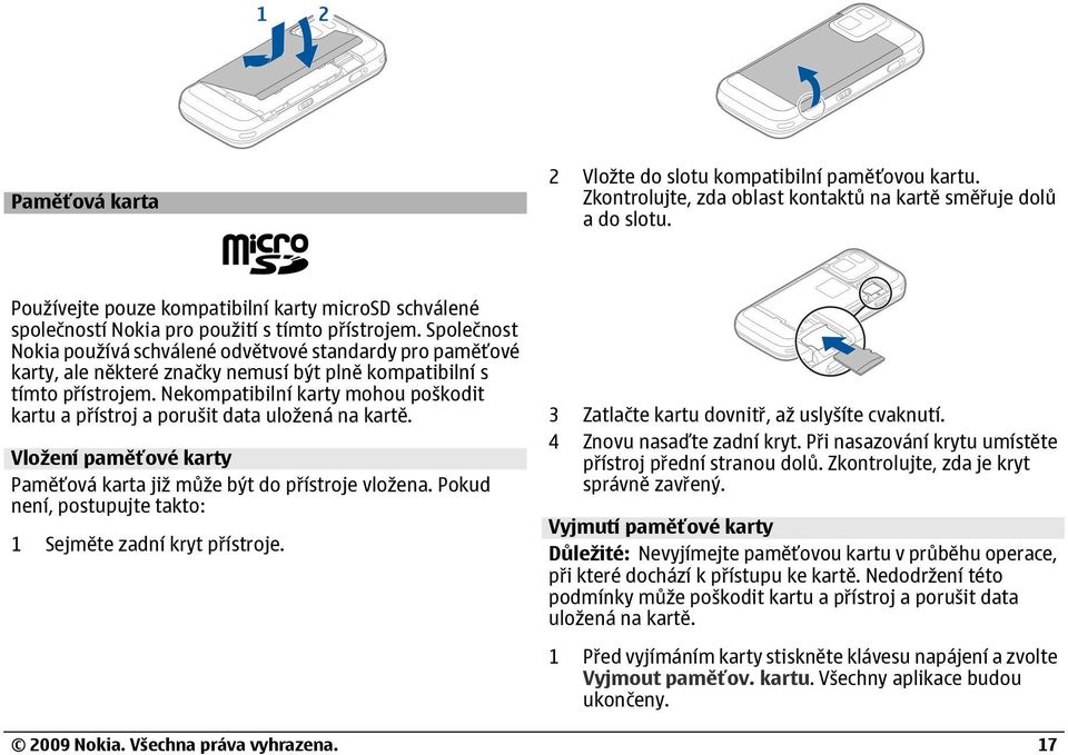 Společnost Nokia používá schválené odvětvové standardy pro paměťové karty, ale některé značky nemusí být plně kompatibilní s tímto přístrojem.