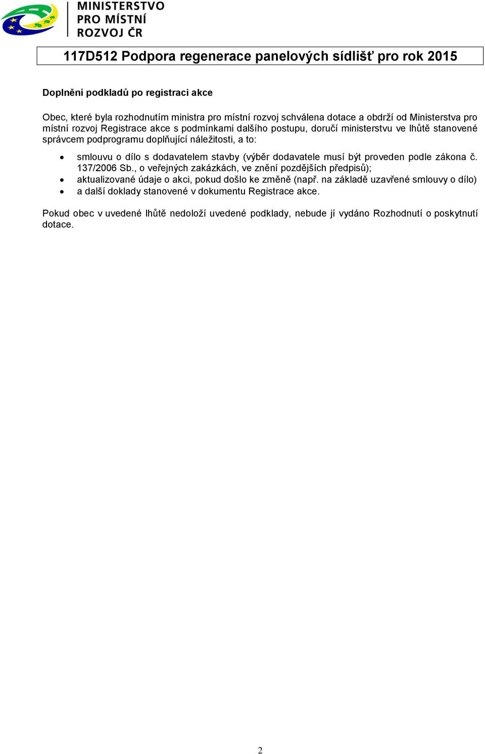 musí být proveden podle zákona č. 137/2006 Sb., o veřejných zakázkách, ve znění pozdějších předpisů); aktualizované údaje o akci, pokud došlo ke změně (např.