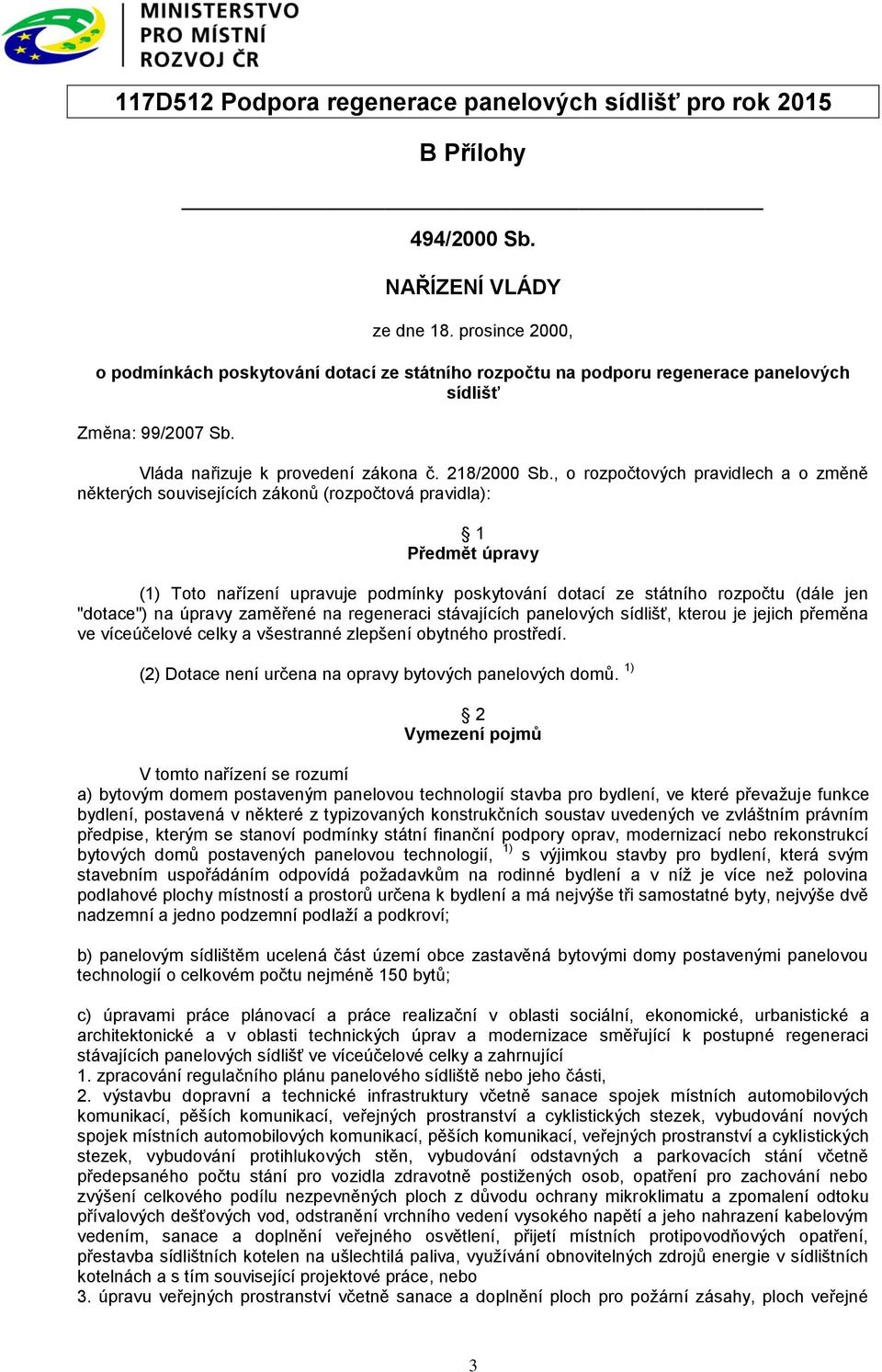 , o rozpočtových pravidlech a o změně některých souvisejících zákonů (rozpočtová pravidla): 1 Předmět úpravy (1) Toto nařízení upravuje podmínky poskytování dotací ze státního rozpočtu (dále jen