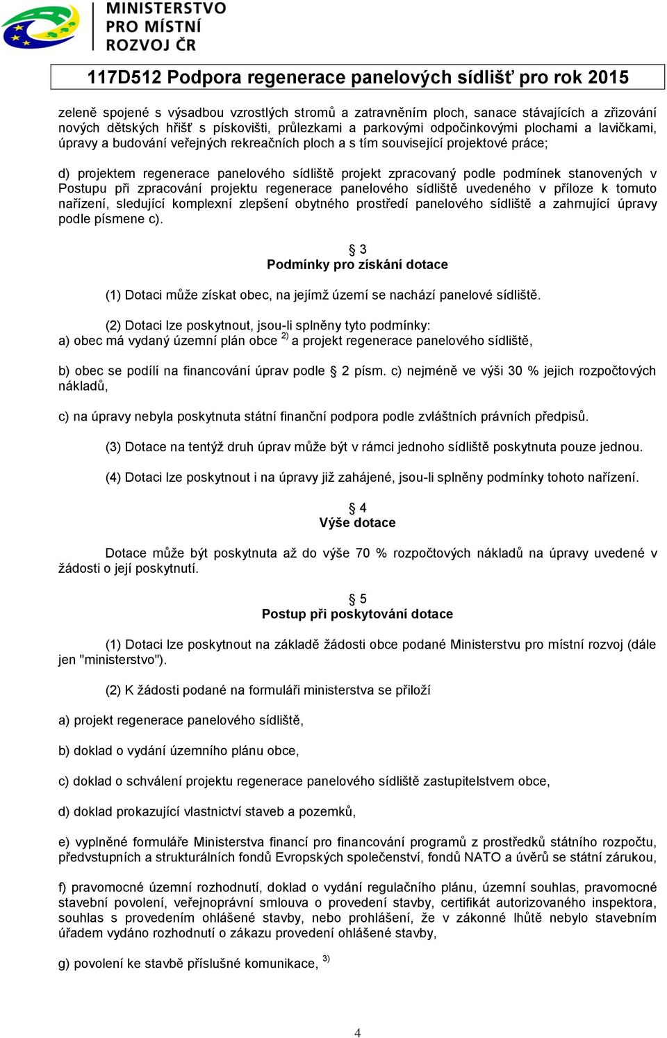 regenerace panelového sídliště uvedeného v příloze k tomuto nařízení, sledující komplexní zlepšení obytného prostředí panelového sídliště a zahrnující úpravy podle písmene c).