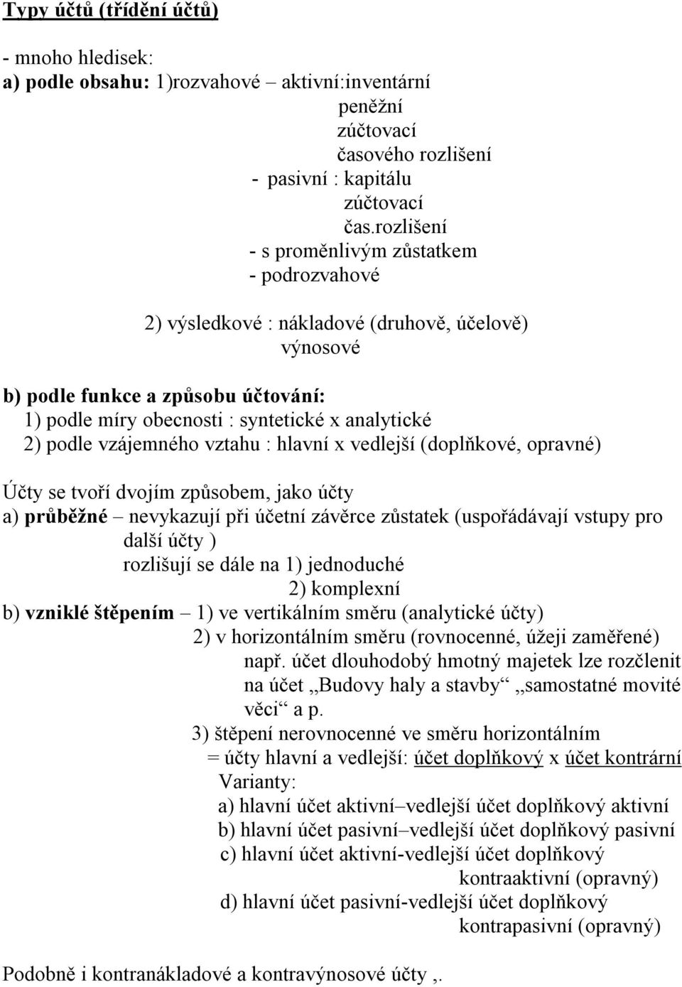 vzájemného vztahu : hlavní x vedlejší (doplňkové, opravné) Účty se tvoří dvojím způsobem, jako účty a) průběžné nevykazují při účetní závěrce zůstatek (uspořádávají vstupy pro další účty ) rozlišují