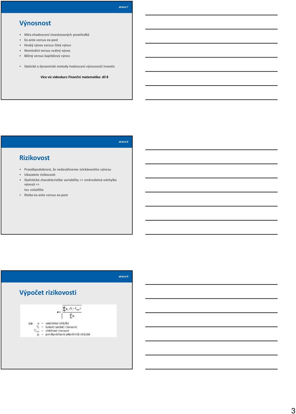 Finanční matematika: díl 8 strana 8 Rizikovost Pravděpodobnost, že nedosáhneme očekávaného výnosu Ukazatele rizikovosti