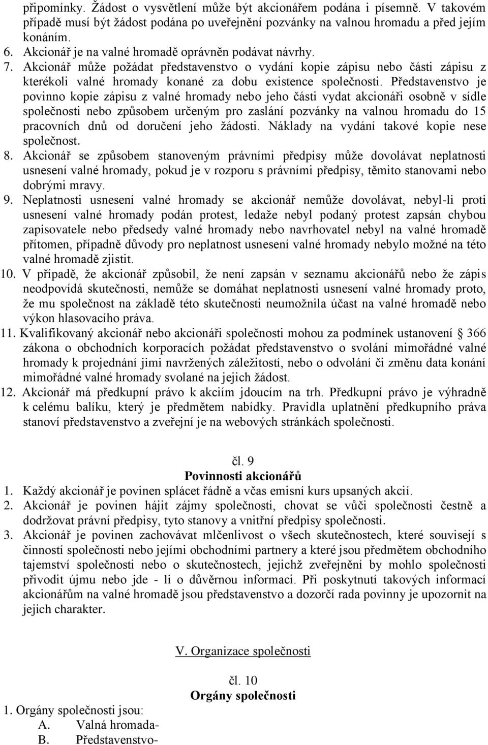 Představenstvo je povinno kopie zápisu z valné hromady nebo jeho části vydat akcionáři osobně v sídle společnosti nebo způsobem určeným pro zaslání pozvánky na valnou hromadu do 15 pracovních dnů od