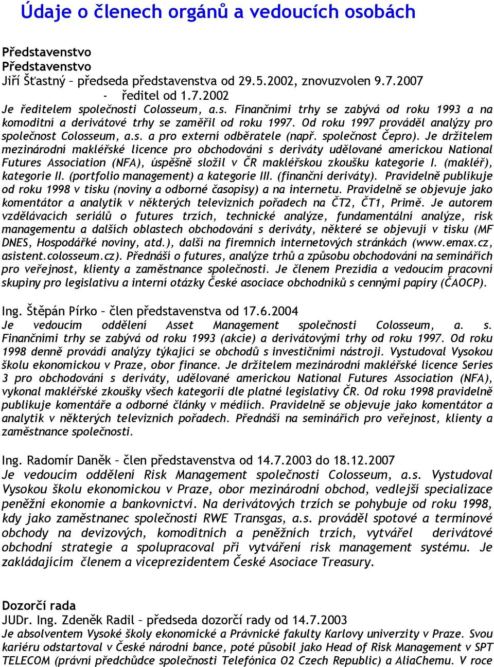 společnost Čepro). Je držitelem mezinárodní makléřské licence pro obchodování s deriváty udělované americkou National Futures Association (NFA), úspěšně složil v ČR makléřskou zkoušku kategorie I.