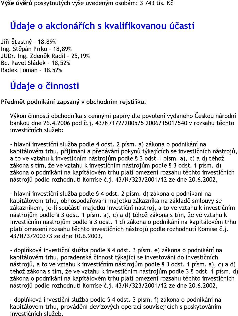 4.2006 pod č.j. 43/N/172/2005/5 2006/1501/540 v rozsahu těchto investičních služeb: - hlavní investiční služba podle 4 odst. 2 písm.