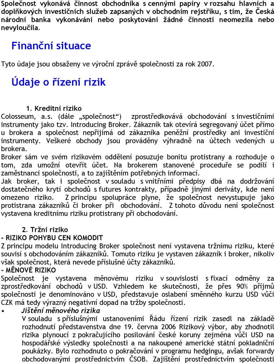 Introducing Broker. Zákazník tak otevírá segregovaný účet přímo u brokera a společnost nepřijímá od zákazníka peněžní prostředky ani investiční instrumenty.