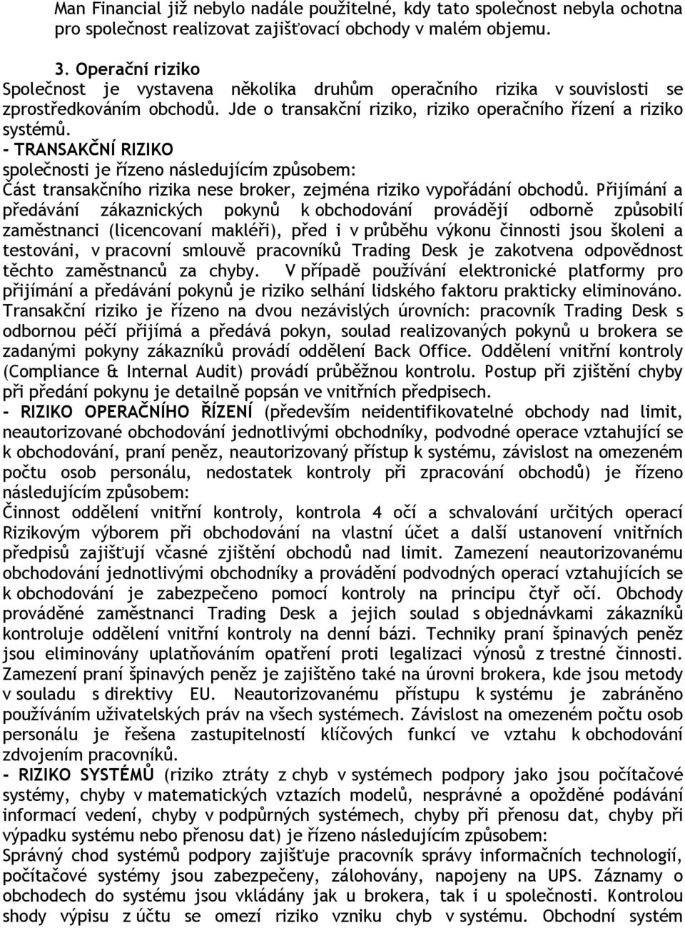 - TRANSAKČNÍ RIZIKO společnosti je řízeno následujícím způsobem: Část transakčního rizika nese broker, zejména riziko vypořádání obchodů.