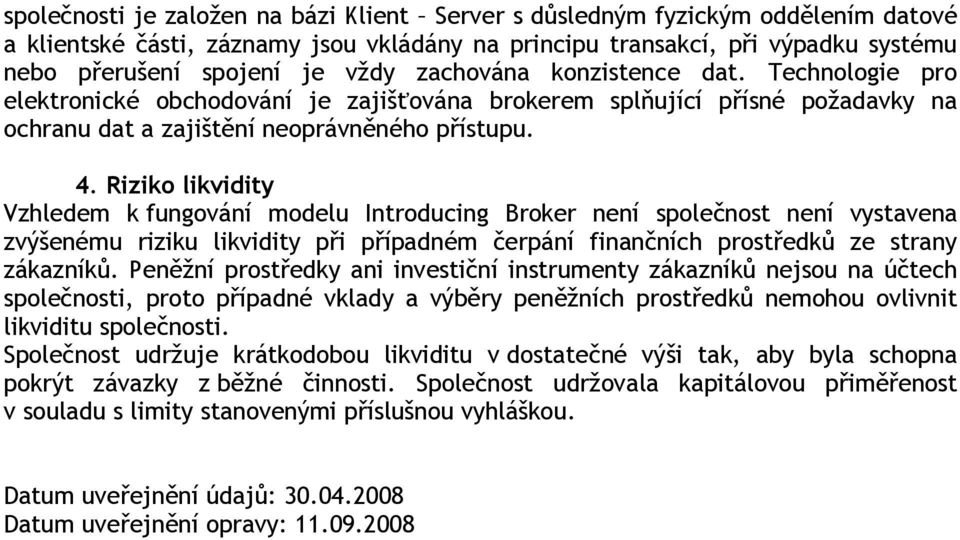 Riziko likvidity Vzhledem k fungování modelu Introducing Broker není společnost není vystavena zvýšenému riziku likvidity při případném čerpání finančních prostředků ze strany zákazníků.