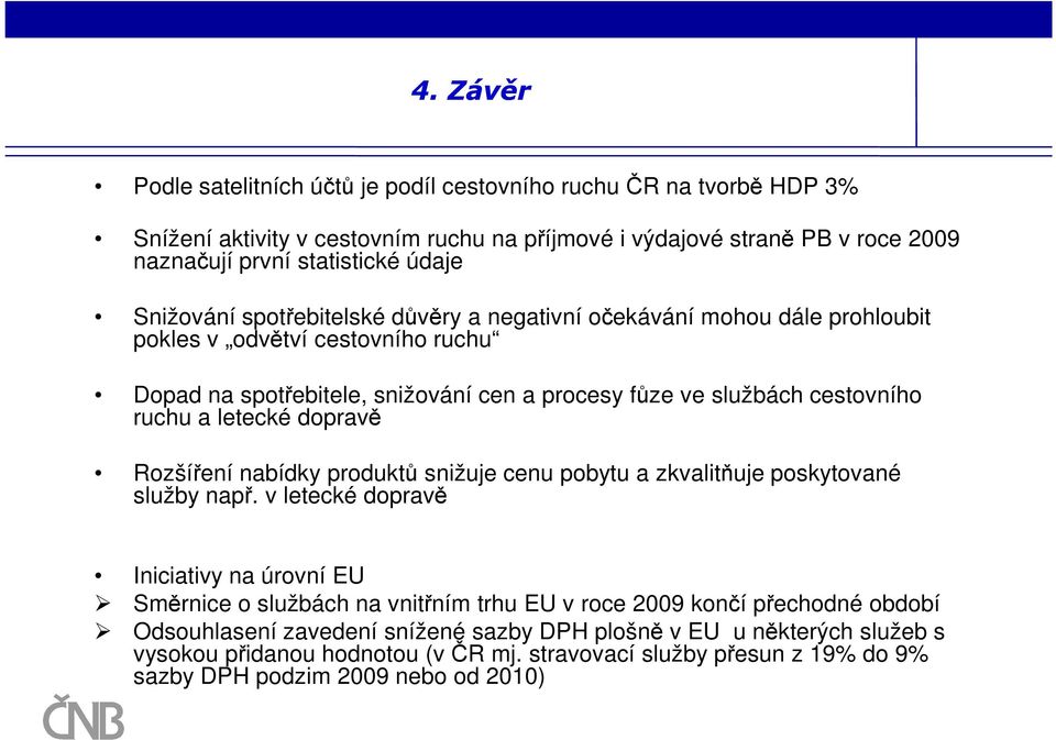 letecké dopravě Rozšíření nabídky produktů snižuje cenu pobytu a zkvalitňuje poskytované služby např.