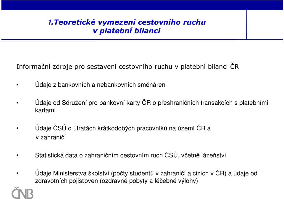ČSÚ o útratách krátkodobých pracovníků na území ČR a v zahraničí Statistická data o zahraničním cestovním ruch ČSÚ, včetně lázeňství