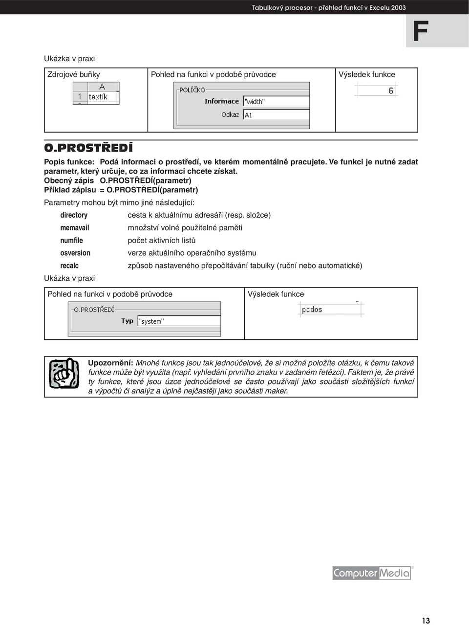 POSTŘEDÍ(parametr) Parametry mohou být mimo jiné následující: directory cesta k aktuálnímu adresáři (resp.