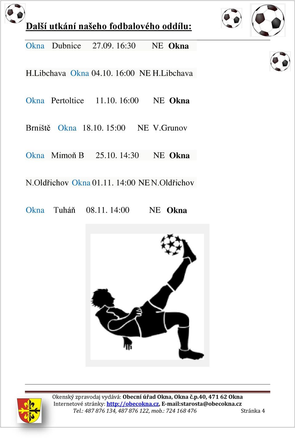 10. 15:00 NE V.Grunov Okna Mimoň B 25.10. 14:30 NE Okna N.Oldřichov Okna 01.11. 14:00 NE N.