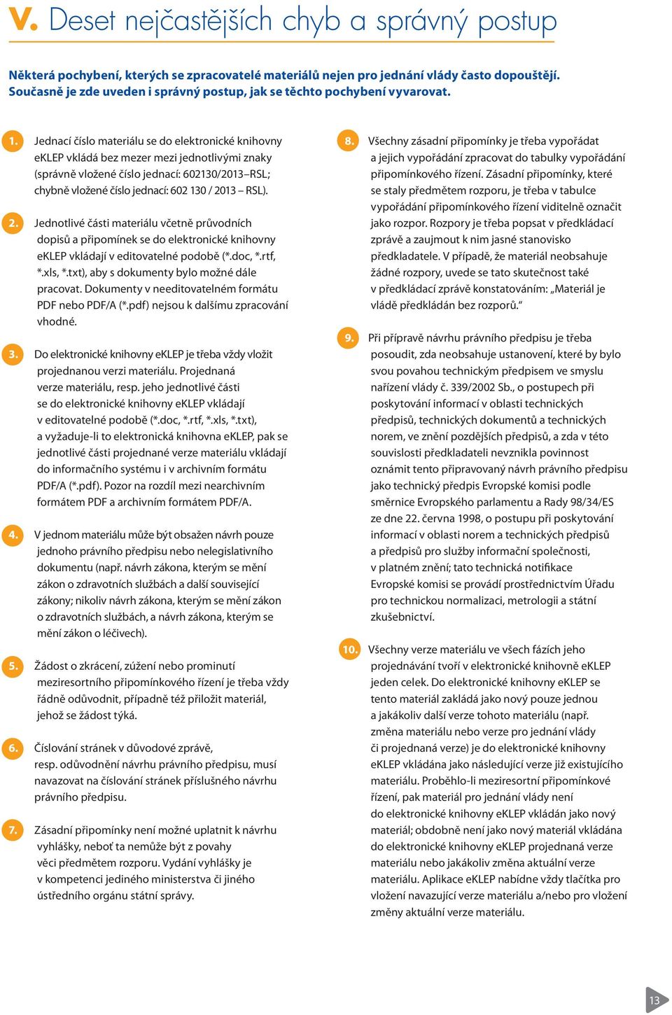 Jednací číslo materiálu se do elektronické knihovny eklep vkládá bez mezer mezi jednotlivými znaky (správně vložené číslo jednací: 602130/2013 RSL; chybně vložené číslo jednací: 602 130 / 2013 RSL).