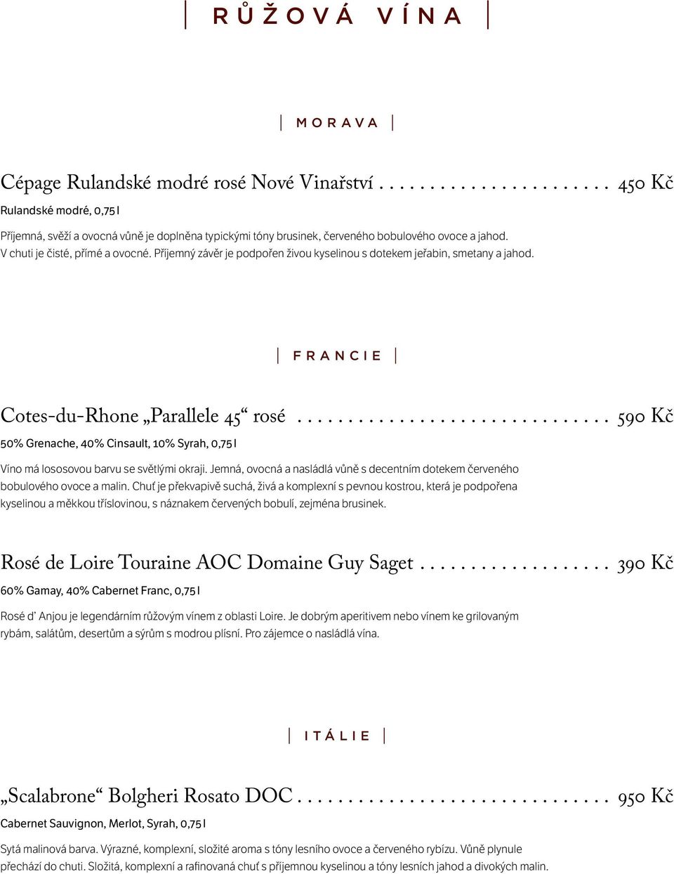 ... 590 Kč 50% Grenache, 40% Cinsault, 10% Syrah, 0,75 l Víno má lososovou barvu se světlými okraji. Jemná, ovocná a nasládlá vůně s decentním dotekem červeného bobulového ovoce a malin.