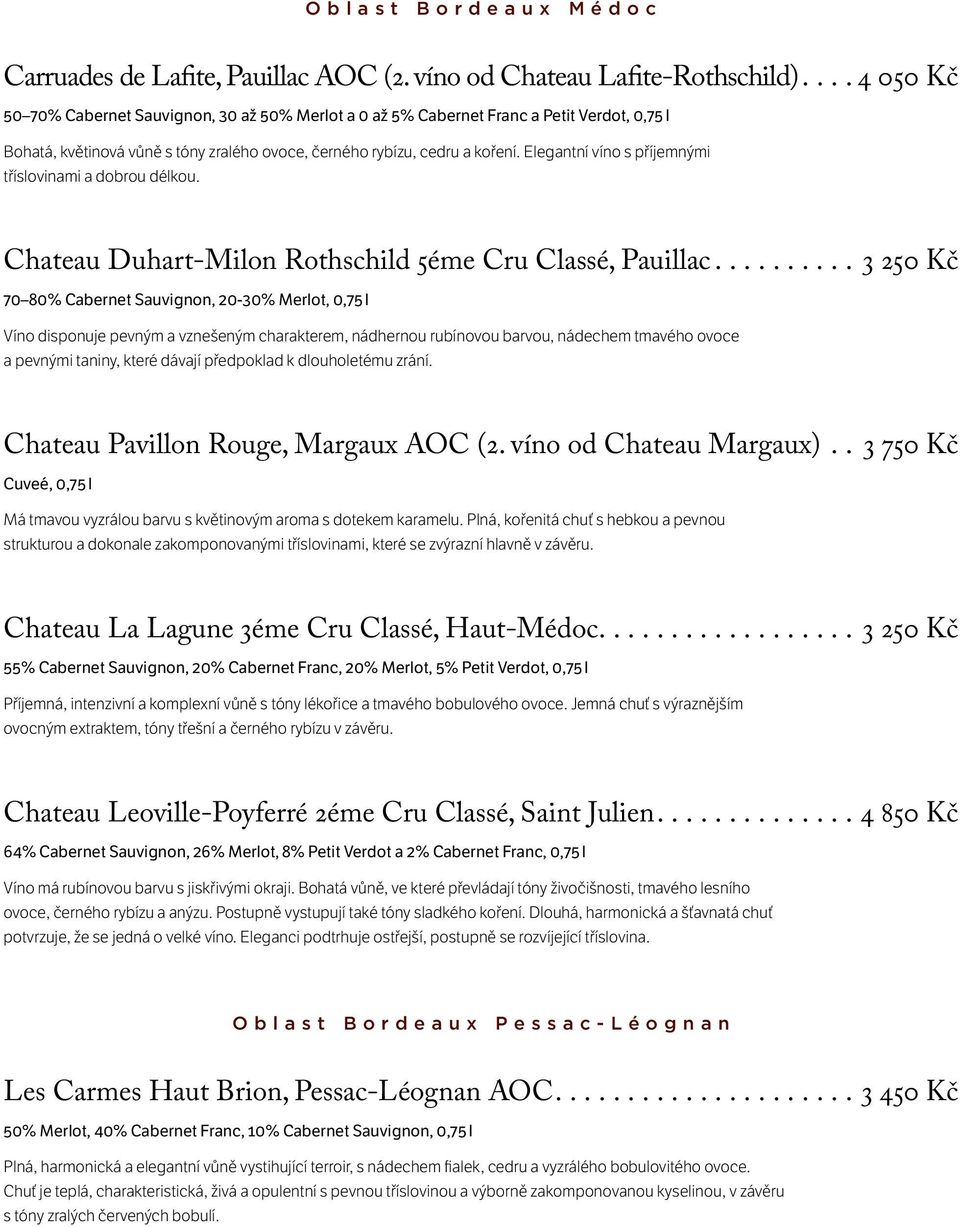 Elegantní víno s příjemnými tříslovinami a dobrou délkou. Chateau Duhart-Milon Rothschild 5éme Cru Classé, Pauillac.
