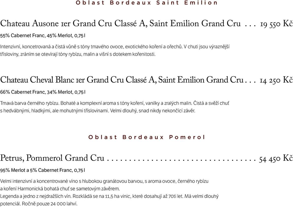 V chuti jsou výraznější třísloviny, zráním se otevírají tóny rybízu, malin a višní s dotekem kořenitosti. Chateau Cheval Blanc 1er Grand Cru Classé A, Saint Emilion Grand Cru.