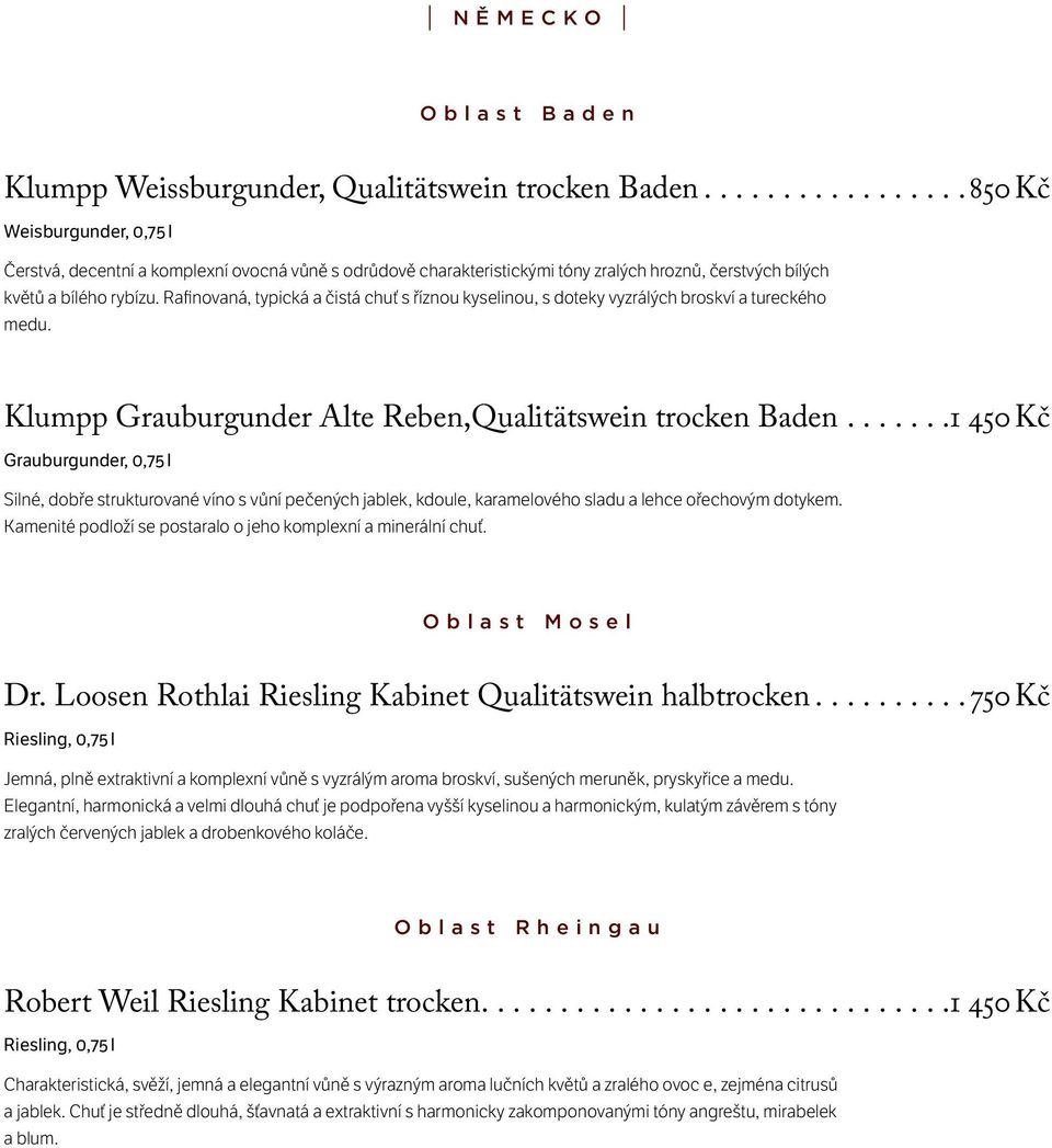 Rafinovaná, typická a čistá chuť s říznou kyselinou, s doteky vyzrálých broskví a tureckého medu. Klumpp Grauburgunder Alte Reben,Qualitätswein trocken Baden.