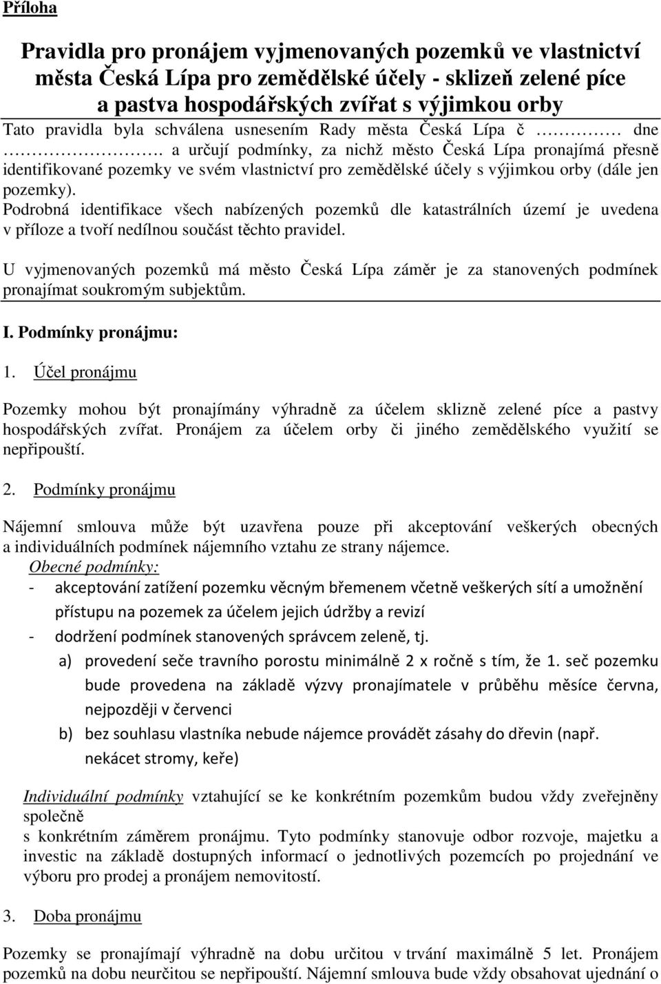 a určují podmínky, za nichž město Česká Lípa pronajímá přesně identifikované pozemky ve svém vlastnictví pro zemědělské účely s výjimkou orby (dále jen pozemky).