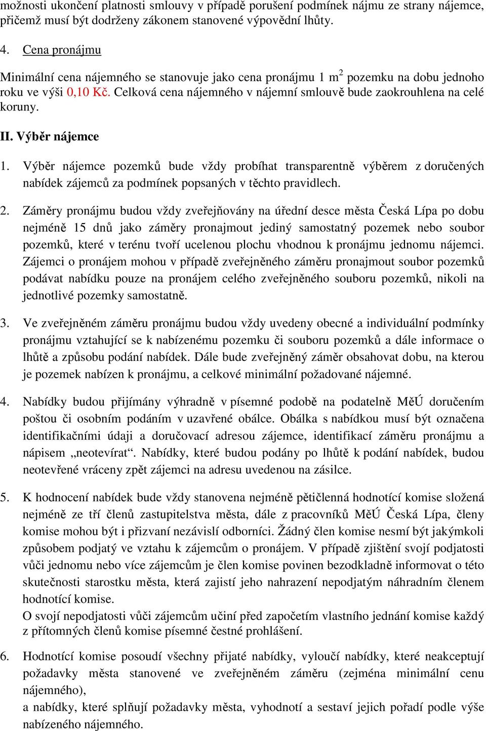 II. Výběr nájemce 1. Výběr nájemce pozemků bude vždy probíhat transparentně výběrem z doručených nabídek zájemců za podmínek popsaných v těchto pravidlech. 2.