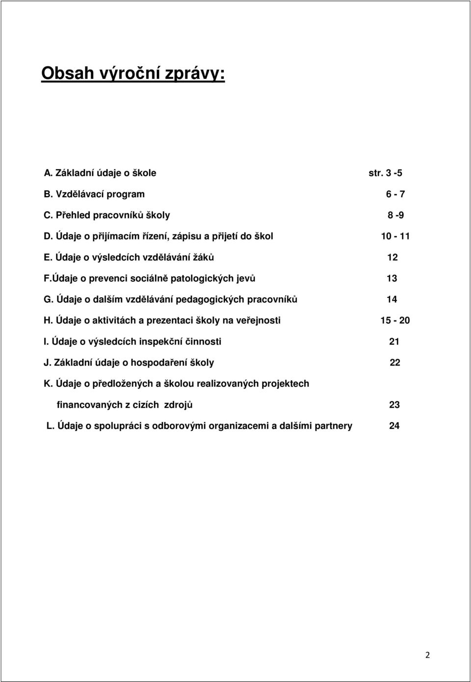 Údaje o dalším vzdělávání pedagogických pracovníků 14 H. Údaje o aktivitách a prezentaci školy na veřejnosti 15-20 I.