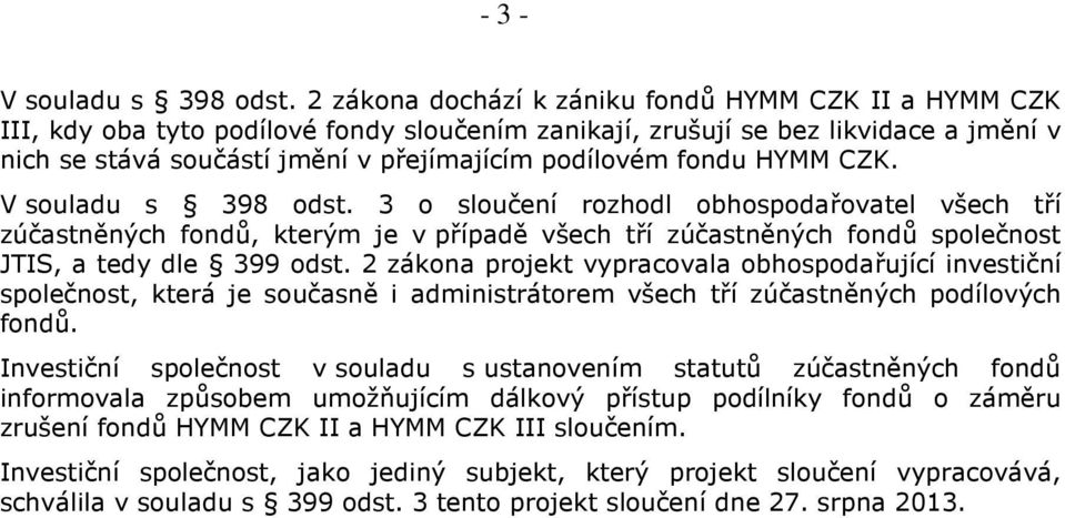 fondu HYMM CZK. V souladu s 398 odst. 3 o sloučení rozhodl obhospodařovatel všech tří zúčastněných fondů, kterým je v případě všech tří zúčastněných fondů společnost JTIS, a tedy dle 399 odst.