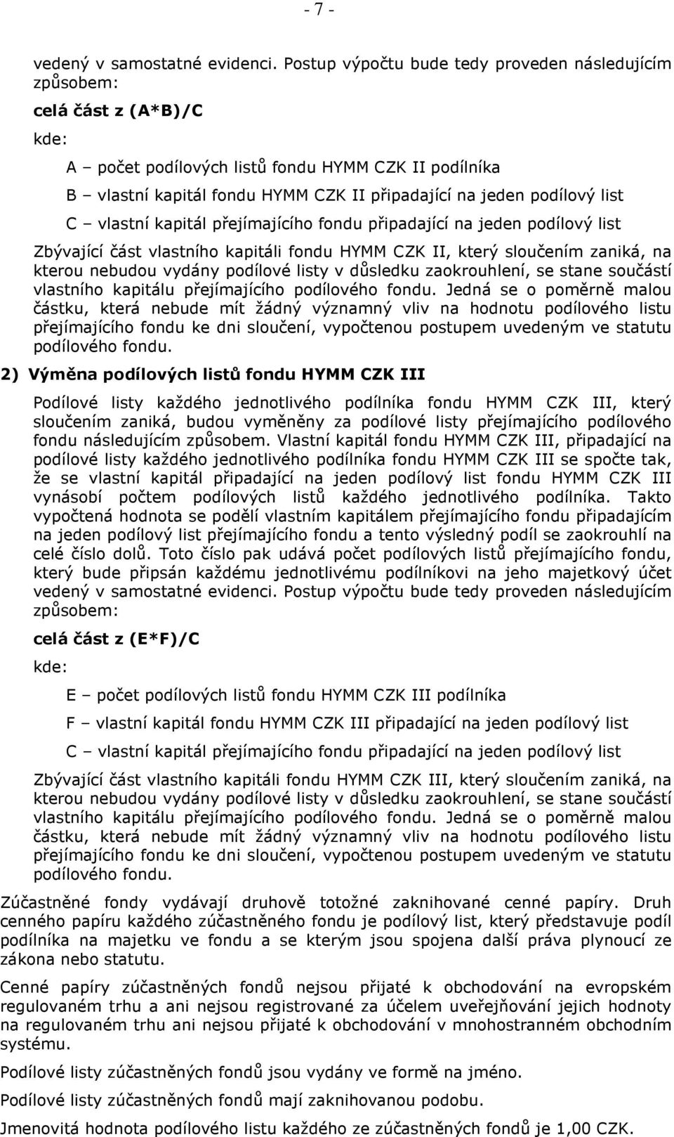 podílový list C vlastní kapitál přejímajícího fondu připadající na jeden podílový list Zbývající část vlastního kapitáli fondu HYMM CZK II, který sloučením zaniká, na kterou nebudou vydány podílové