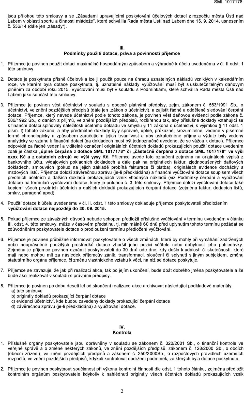 Příjemce je povinen použít dotaci maximálně hospodárným způsobem a výhradně k účelu uvedenému v čl. II odst. 1 této smlouvy. 2.